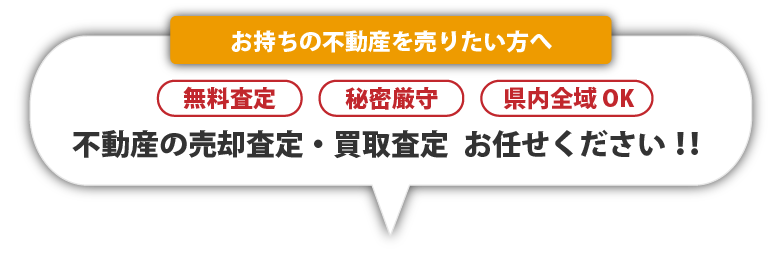 お持ちの不動産を売りたい方へ　無料査定・秘密厳守・県内全域OK　不動産の売却査定・買取査定お任せください！